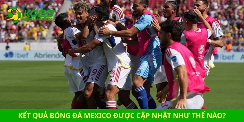 kết quả bóng đá Mexico Kết quả bóng đá Mexico được cập nhật như thế nào?