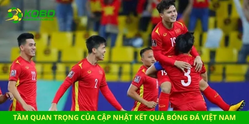 kết quả bóng đá Việt Nam Tầm quan trọng của cập nhật kết quả bóng đá Việt Nam