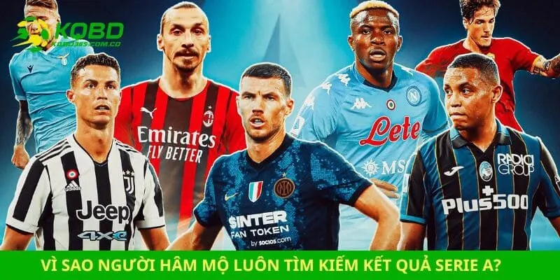 Vì sao người hâm mộ luôn tìm kiếm kết quả Serie A?