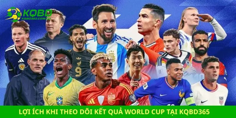Lợi ích khi theo dõi kết quả World Cup tại kqbd365