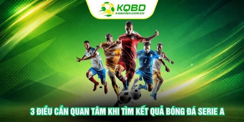 3 điều cần quan tâm khi tìm kết quả bóng đá Serie A