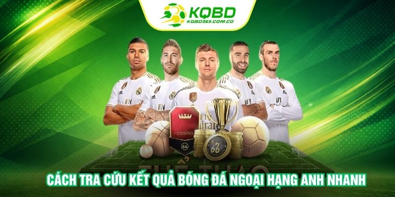 Cách tra cứu kết quả bóng đá Ngoại Hạng Anh nhanh