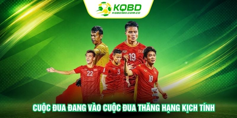 Cuộc đua đang vào cuộc đua thăng hạng kịch tính