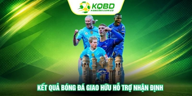Kết quả bóng đá giao hữu hỗ trợ nhận định