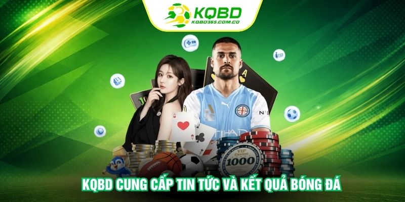 KQBD cung cấp tin tức và kết quả bóng đá 