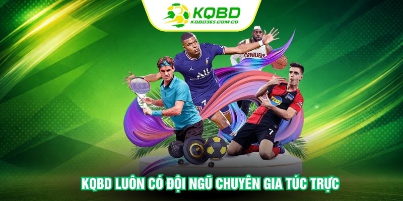 KQBD luôn có đội ngũ chuyên gia túc trực