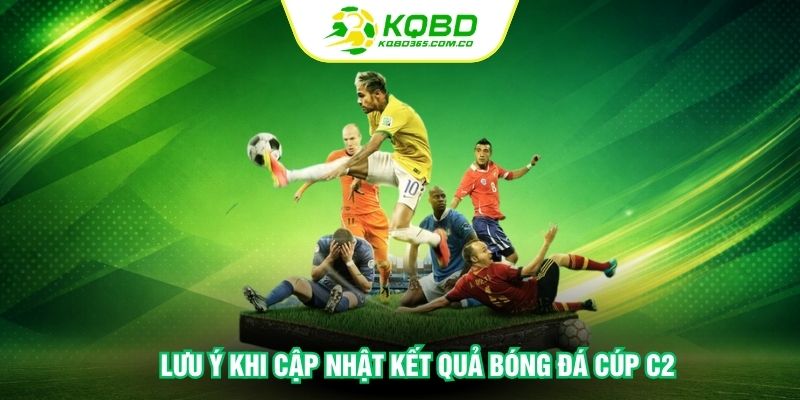 Lưu ý khi cập nhật kết quả bóng đá cúp C2