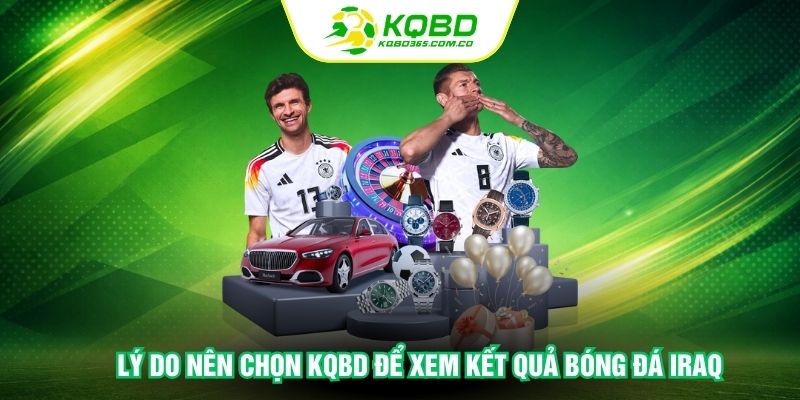 Lý do nên chọn KQBD để xem kết quả bóng đá Iraq
