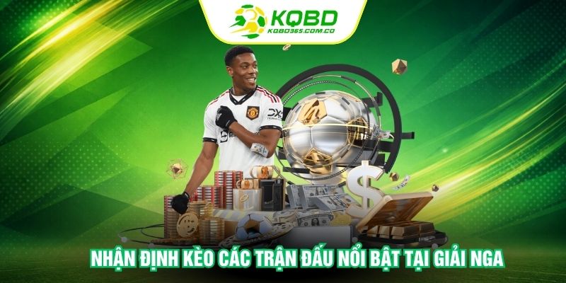 Nhận định kèo các trận đấu nổi bật tại giải Nga
