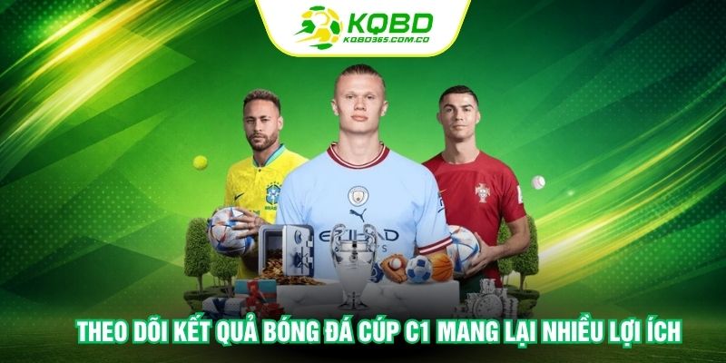 Theo dõi kết quả bóng đá Cúp C1 mang lại nhiều lợi ích