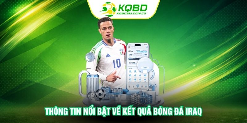 Thông tin nổi bật về kết quả bóng đá Iraq