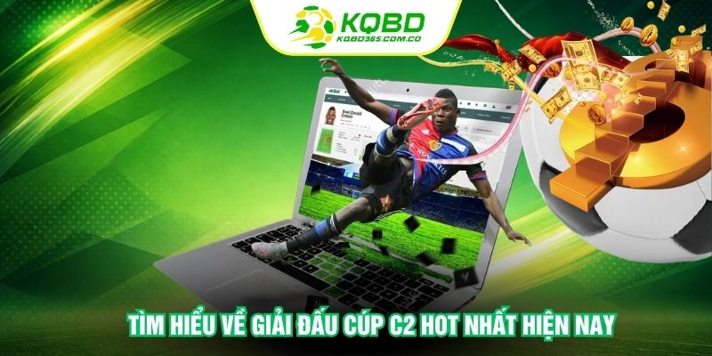 Tìm hiểu về giải đấu cúp C2 hot nhất hiện nay