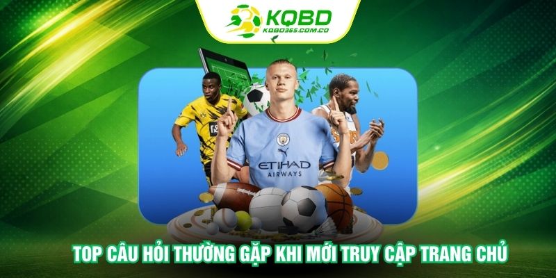 Top câu hỏi thường gặp khi mới truy cập trang chủ