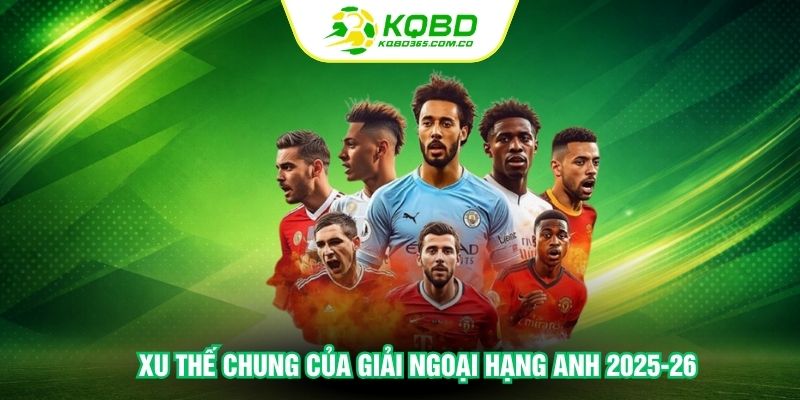 Xu thế chung của giải Ngoại hạng Anh 2025-26