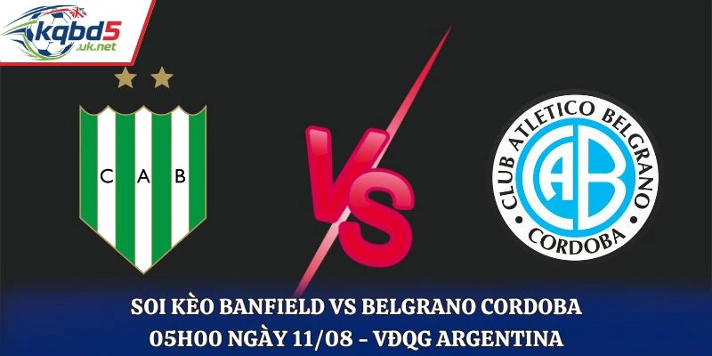 Soi Kèo Banfield Vs Belgrano Cordoba 05H00 Ngày 11/08/2026 - VĐQG Argentina