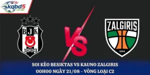 Soi Kèo Besiktas Vs Kauno Zalgiris 00H00 21/08/2026 - Vòng Loại C2
