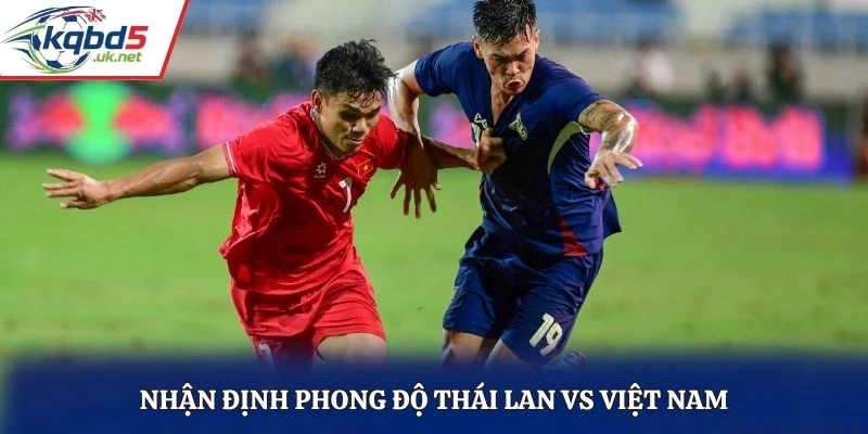 Nhận định phong độ Thái Lan vs Việt Nam
