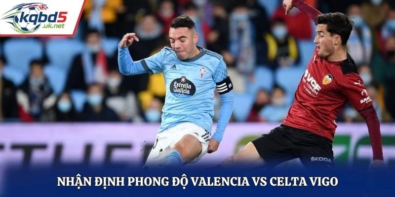 Nhận định phong độ Valencia vs Celta Vigo