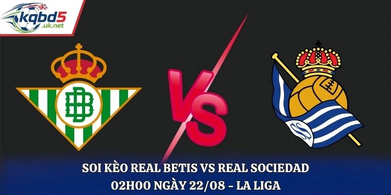 Soi Kèo Real Betis Vs Real Sociedad 02H00 22/08/2026 - La Liga
