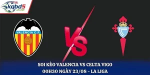 Soi Kèo Valencia Vs Celta Vigo 00H30 Ngày 23/08/2026 - La Liga